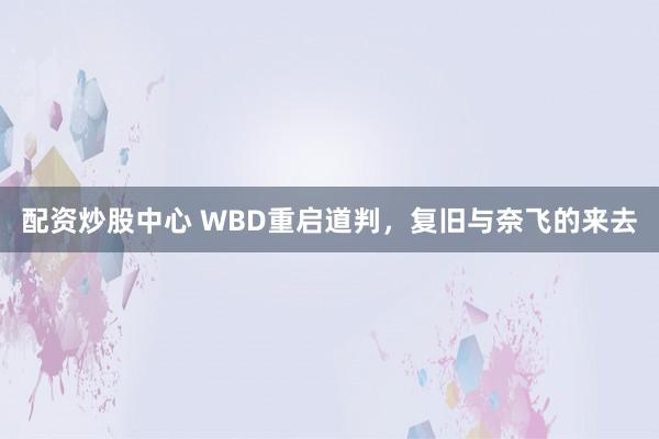 配资炒股中心 WBD重启道判，复旧与奈飞的来去